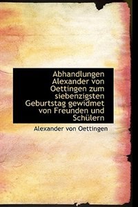 Couverture_Abhandlungen Alexander von Oettingen zum siebenzigsten Geburtstag gewidmet von Freunden und Schülern