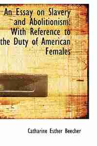 An Essay on Slavery and Abolitionism: With Reference to the Duty of American Females de Catharine Esther Beecher