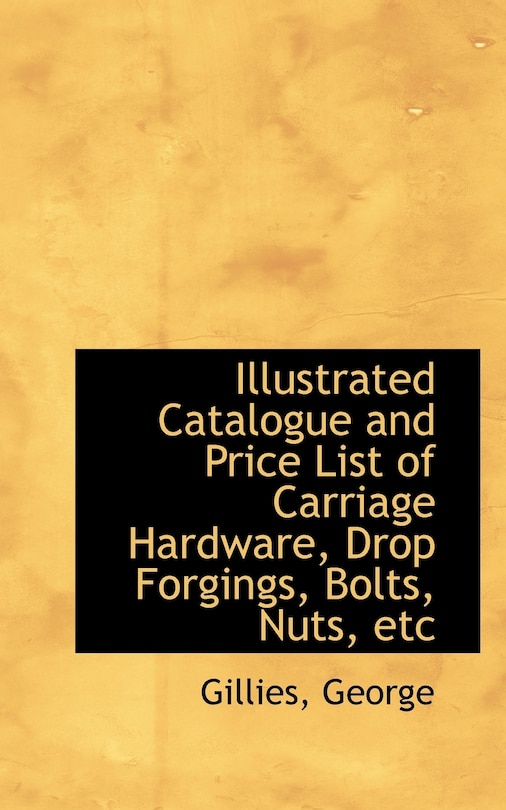 Front cover_Illustrated Catalogue and Price List of Carriage Hardware, Drop Forgings, Bolts, Nuts, etc