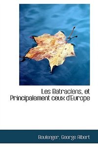 Les Batraciens, et Principalement ceux d'Europe