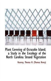 Front cover_Plant Covering of Ocracoke Island; a Study in the Eecology of the North Carolina Strand Vegetation