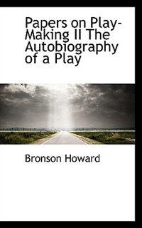 Front cover_Papers on Play-Making II The Autobiography of a Play