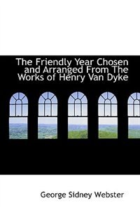 The Friendly Year Chosen and Arranged From The Works of Henry Van Dyke