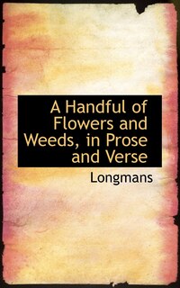 Front cover_A Handful of Flowers and Weeds, in Prose and Verse