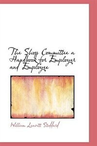 The Shop Committee a Handbook for Employer and Employee