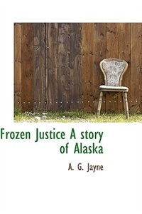 Front cover_Frozen Justice A story of Alaska