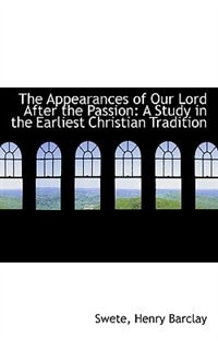 The Appearances of Our Lord After the Passion: A Study in the Earliest Christian Tradition