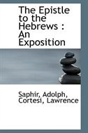 The Epistle to the Hebrews: An Exposition