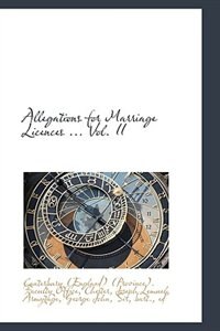 Front cover_Allegations for Marriage Licences ... Vol. II