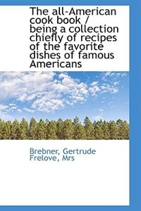 Front cover_The all-American cook book / being a collection chiefly of recipes of the favorite dishes of famous