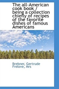 Front cover_The all-American cook book / being a collection chiefly of recipes of the favorite dishes of famous