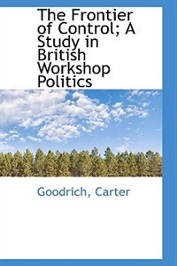 The Frontier of Control; A Study in British Workshop Politics