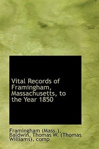 Vital Records of Framingham, Massachusetts, to the Year 1850