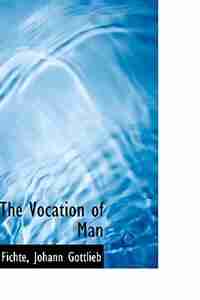 The Vocation of Man by Fichte Johann Gottlieb