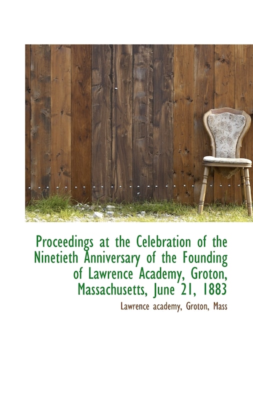 Front cover_Proceedings at the Celebration of the Ninetieth Anniversary of the Founding of Lawrence Academy, Gro