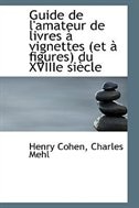 Guide de l'amateur de livres à vignettes (et à figures) du XVIIIe siècle