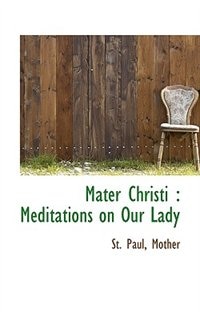 Mater Christi: Meditations on Our Lady