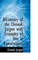 Dictionary of the Chinook Jargon with Examples of Use in Conversation