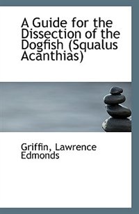 A Guide for the Dissection of the Dogfish Squalus Acanthias