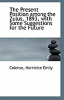 Front cover_The Present Position among the Zulus, 1893, with Some Suggestions for the Future