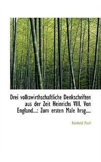 Front cover_Drei volkswirthschaftliche Denkschriften aus der Zeit Heinrichs VIII. Von England...