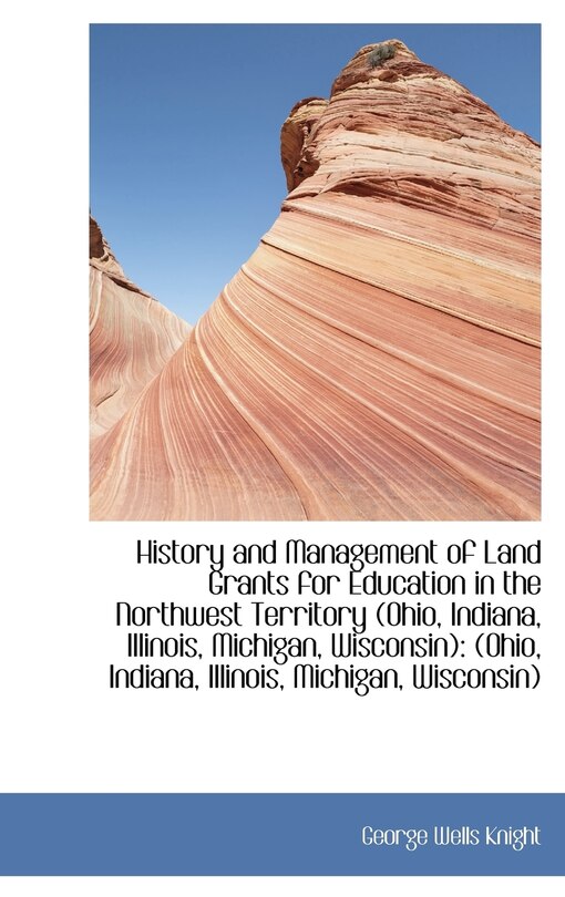 Front cover_History and Management of Land Grants for Education in the Northwest Territory (Ohio, Indiana, Illin
