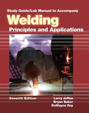 Study Guide With Lab Manual For Jeffus' Welding: Principles And Applications, 7th