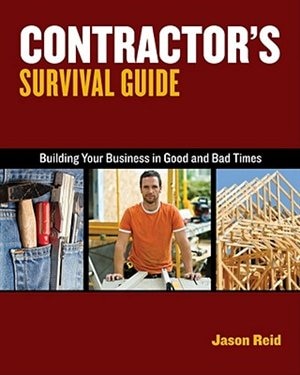 Contractor's Survival Guide: Building Your Business In Good Times And Bad