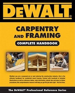 Dewalt® Carpentry And Framing Complete Handbook