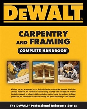 Dewalt® Carpentry And Framing Complete Handbook