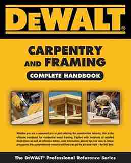 Dewalt® Carpentry And Framing Complete Handbook by Gary Brackett