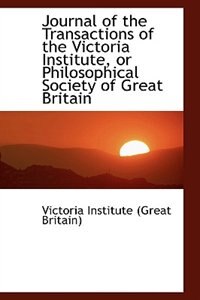 Journal of the Transactions of the Victoria Institute, or Philosophical Society of Great Britain