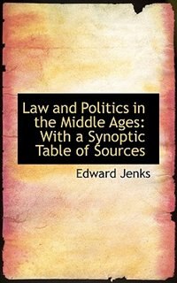 Law and Politics in the Middle Ages: With a Synoptic Table of Sources ...