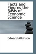 Facts and Figures the Basis of Economic Science