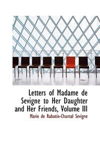 Couverture_Letters of Madame de Sévigné to Her Daughter and Her Friends, Volume III