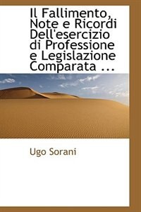 Front cover_Il Fallimento, Note e Ricordi Dell'esercizio di Professione e Legislazione Comparata ...
