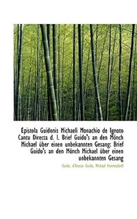 Epistola Guidonis Michaeli Monachio de Ignoto Cantu Directa d. I. Brief Guido's an den Mönch Michael