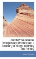 French Pronunciation: Principles and Practice and a Summary of Usage in Writing and Printing