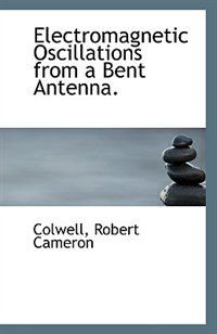 Front cover_Electromagnetic Oscillations from a Bent Antenna.