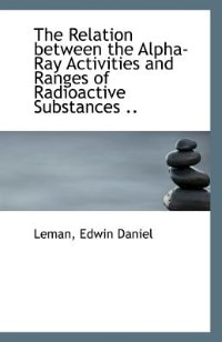 Front cover_The Relation between the Alpha-Ray Activities and Ranges of Radioactive Substances ..