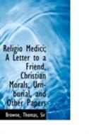 Religio Medici; A Letter to a Friend, Christian Morals, Urn-burial, and Other Papers