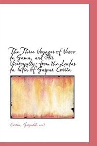 The Three Voyages of Vasco de Gama, and His Viceroyalty: from the Lendas da India of Gaspar Corrêa