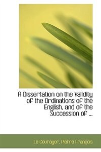 Front cover_A Dissertation on the Validity of the Ordinations of the English, and of the Succession of ...
