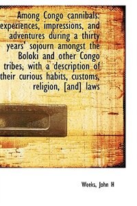 Among Congo cannibals: experiences, impressions, and adventures during a thirty years' sojourn among