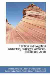 A Critical and Exegetical Commentary on Haggai, Zechariah, Malachi and Jonah de Mitchell Hinckley Gilbert Thomas