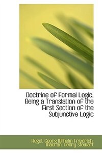 Doctrine of Formal Logic, Being a Translation of the First Section of the Subjunctive Logic