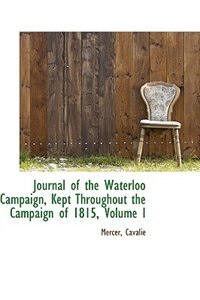 Front cover_Journal of the Waterloo Campaign, Kept Throughout the Campaign of 1815, Volume I