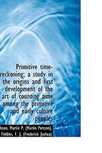 Front cover_Primitive time-reckoning; a study in the origins and first development of the art of counting time a