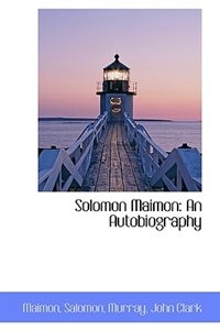 Solomon Maimon: An Autobiography