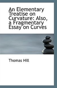 An Elementary Treatise on Curvature: Also, a Fragmentary Essay on Curves